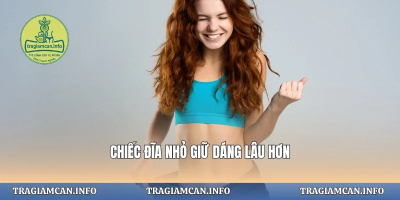 Chiếc đĩa nhỏ giữ dáng lâu hơn