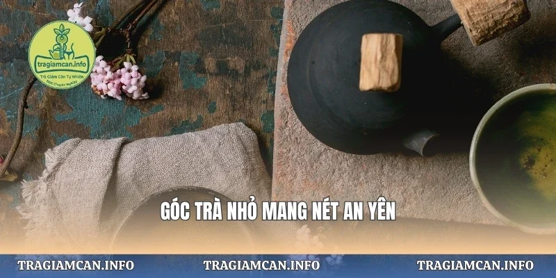 Góc trà nhỏ mang nét an yên