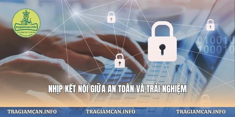 Nhịp kết nối giữa an toàn và trải nghiệm